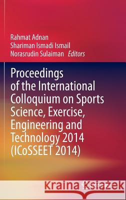 Proceedings of the International Colloquium on Sports Science, Exercise, Engineering and Technology 2014 (Icosseet 2014) Adnan, Rahmat 9789812871060