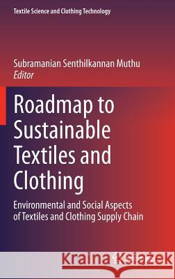 Roadmap to Sustainable Textiles and Clothing: Environmental and Social Aspects of Textiles and Clothing Supply Chain Muthu, Subramanian Senthilkannan 9789812871091