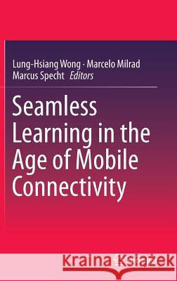 Seamless Learning in the Age of Mobile Connectivity Lung-Hsiang Wong Marcelo Milrad Marcus Specht 9789812871121