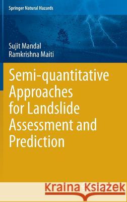 Semi-quantitative Approaches for Landslide Assessment and Prediction Sujit Mandal, Ramkrishna Maiti 9789812871459 Springer Verlag, Singapore