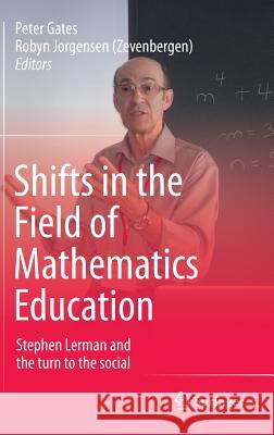 Shifts in the Field of Mathematics Education: Stephen Lerman and the turn to the social Peter Gates, Robyn Jorgensen (Zevenbergen) 9789812871787 Springer Verlag, Singapore