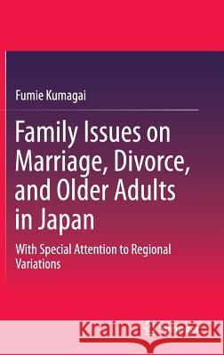 Family Issues on Marriage, Divorce, and Older Adults in Japan: With Special Attention to Regional Variations Fumie Kumagai 9789812871848 Springer Verlag, Singapore