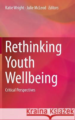 Rethinking Youth Wellbeing: Critical Perspectives Wright, Katie 9789812871879