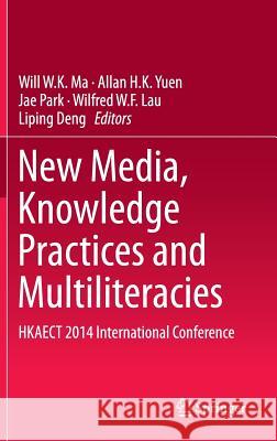 New Media, Knowledge Practices and Multiliteracies: Hkaect 2014 International Conference Ma, Will W. K. 9789812872081 Springer