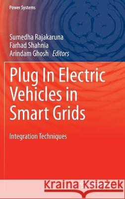 Plug in Electric Vehicles in Smart Grids: Integration Techniques Rajakaruna, Sumedha 9789812872982 Springer