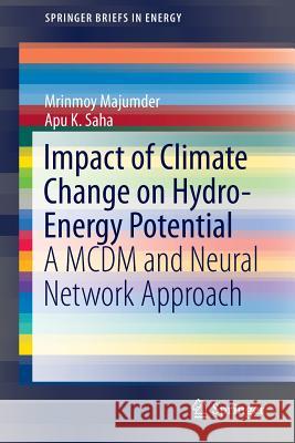 Impact of Climate Change on Hydro-Energy Potential: A MCDM and Neural Network Approach Majumder, Mrinmoy 9789812873040 Springer