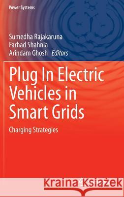 Plug in Electric Vehicles in Smart Grids: Charging Strategies Rajakaruna, Sumedha 9789812873163 Springer