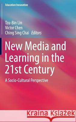 New Media and Learning in the 21st Century: A Socio-Cultural Perspective Lin, Tzu-Bin 9789812873255 Springer