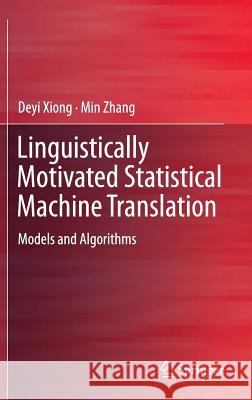 Linguistically Motivated Statistical Machine Translation: Models and Algorithms Xiong, Deyi 9789812873552 Springer