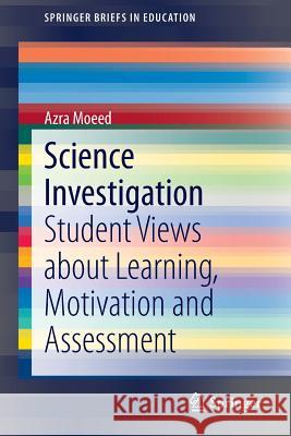 Science Investigation: Student Views about Learning, Motivation and Assessment Moeed, Azra 9789812873835 Springer