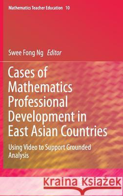 Cases of Mathematics Professional Development in East Asian Countries: Using Video to Support Grounded Analysis Ng, Swee Fong 9789812874047
