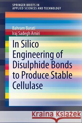 In Silico Engineering of Disulphide Bonds to Produce Stable Cellulase Iraj Sadeg Bahram Barati 9789812874313 Springer