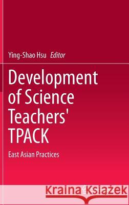 Development of Science Teachers' Tpack: East Asian Practices Hsu, Ying-Shao 9789812874405