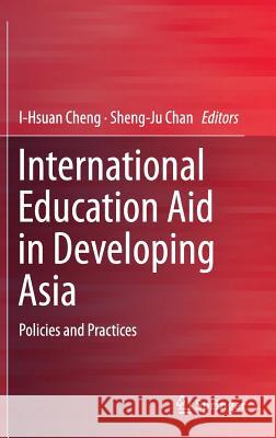 International Education Aid in Developing Asia: Policies and Practices Cheng, I-Hsuan 9789812874559 Springer