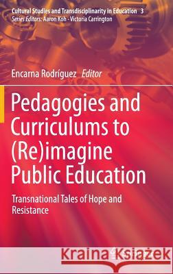 Pedagogies and Curriculums to (Re)Imagine Public Education: Transnational Tales of Hope and Resistance Rodríguez, Encarna 9789812874894