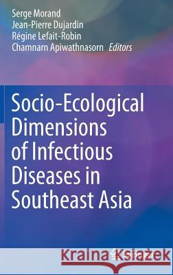Socio-Ecological Dimensions of Infectious Diseases in Southeast Asia Serge Morand Jean-Pierre Dujardin Regine Lefait-Robin 9789812875266 Springer