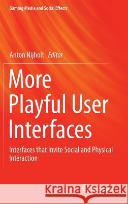 More Playful User Interfaces: Interfaces That Invite Social and Physical Interaction Nijholt, Anton 9789812875457