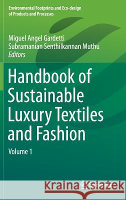 Handbook of Sustainable Luxury Textiles and Fashion: Volume 1 Gardetti, Miguel Angel 9789812876324 Springer