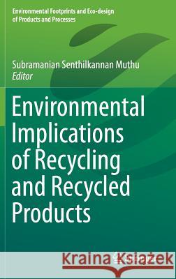 Environmental Implications of Recycling and Recycled Products Subramanian Senthilkannan Muthu 9789812876423 Springer