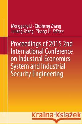 Proceedings of 2015 2nd International Conference on Industrial Economics System and Industrial Security Engineering Menggang Li Qiusheng Zhang Juliang Zhang 9789812876546
