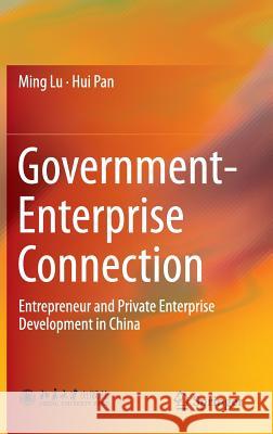 Government-Enterprise Connection: Entrepreneur and Private Enterprise Development in China Lu, Ming 9789812876577 Springer