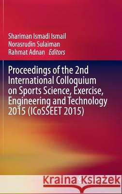 Proceedings of the 2nd International Colloquium on Sports Science, Exercise, Engineering and Technology 2015 (Icosseet 2015) Ismail, Shariman Ismadi 9789812876904