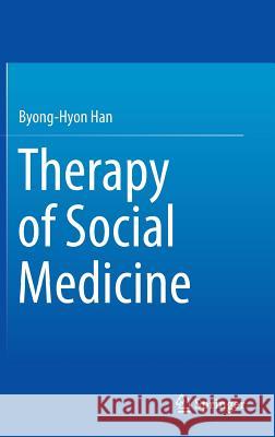 Therapy of Social Medicine Byong-Hyon Han 9789812877475 Springer