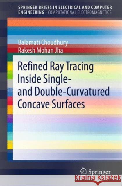 Refined Ray Tracing Inside Single- And Double-Curvatured Concave Surfaces Choudhury, Balamati 9789812878076