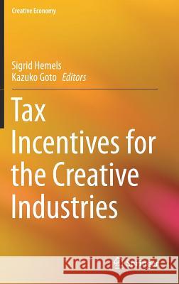 Tax Incentives for the Creative Industries Kazuko Goto Sigrid-Joan Catharine Hemels 9789812878311 Springer