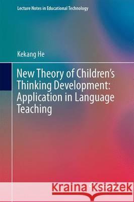 New Theory of Children's Thinking Development: Application in Language Teaching Kekang He 9789812878366 Springer