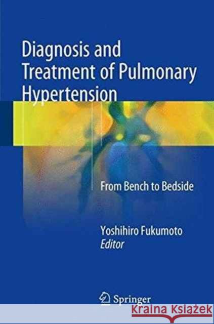 Diagnosis and Treatment of Pulmonary Hypertension: From Bench to Bedside Fukumoto, Yoshihiro 9789812878397 Springer