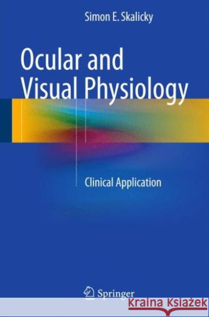 Ocular and Visual Physiology: Clinical Application Skalicky, Simon E. 9789812878458