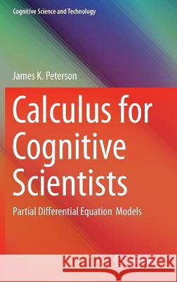 Calculus for Cognitive Scientists: Partial Differential Equation Models Peterson, James 9789812878786 Springer