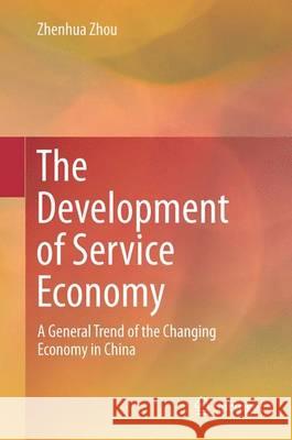 The Development of Service Economy: A General Trend of the Changing Economy in China Zhou, Zhenhua 9789812878991