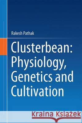 Clusterbean: Physiology, Genetics and Cultivation Rakesh Pathak 9789812879059 Springer