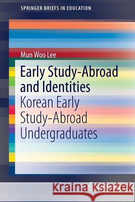 Early Study-Abroad and Identities: Korean Early Study-Abroad Undergraduates Lee, Mun Woo 9789812879080 Springer