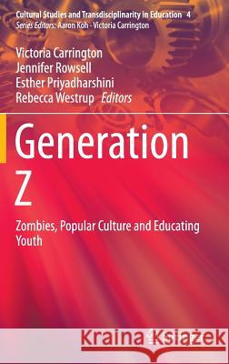 Generation Z: Zombies, Popular Culture and Educating Youth Carrington, Victoria 9789812879325 Springer