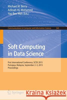 Soft Computing in Data Science: First International Conference, Scds 2015, Putrajaya, Malaysia, September 2-3, 2015, Proceedings Berry, Michael W. 9789812879356 Springer
