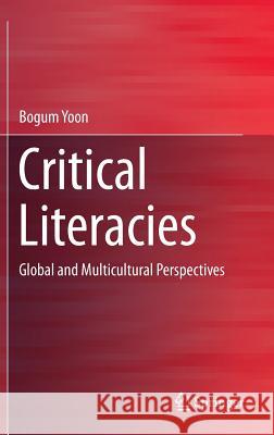 Critical Literacies: Global and Multicultural Perspectives Yoon, Bogum 9789812879417