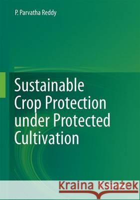 Sustainable Crop Protection Under Protected Cultivation Reddy, P. Parvatha 9789812879509 Springer