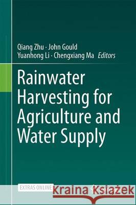 Rainwater Harvesting for Agriculture and Water Supply Qiang Zhu John Gould Yuanhong Li 9789812879622 Springer