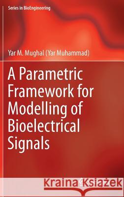A Parametric Framework for Modelling of Bioelectrical Signals Yar M. Mugha 9789812879684 Springer