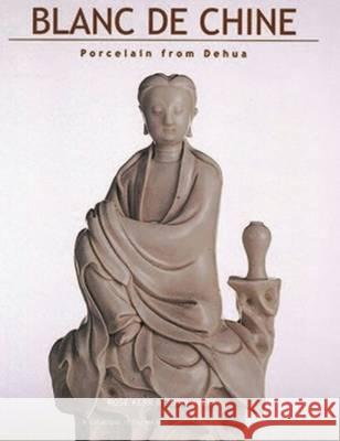 Blanc de Chine: Porcelain from Dehua Kerr, Rose 9789813065611 Asian Civilization Museum