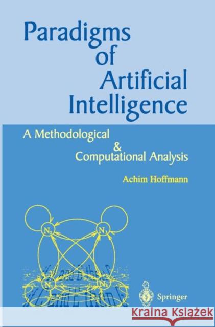 Paradigms of Artificial Intelligence: A Methodological and Computational Analysis Hoffmann, Achim G. 9789813083974