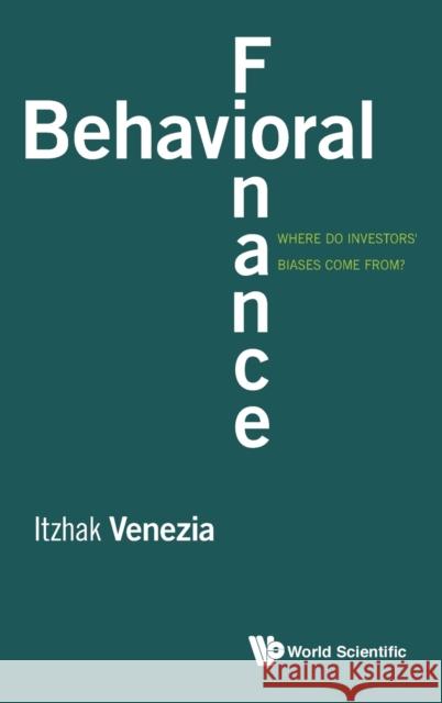 Behavioral Finance: Where Do Investors' Biases Come From? Itzhak Venezia 9789813100084 World Scientific Publishing Company