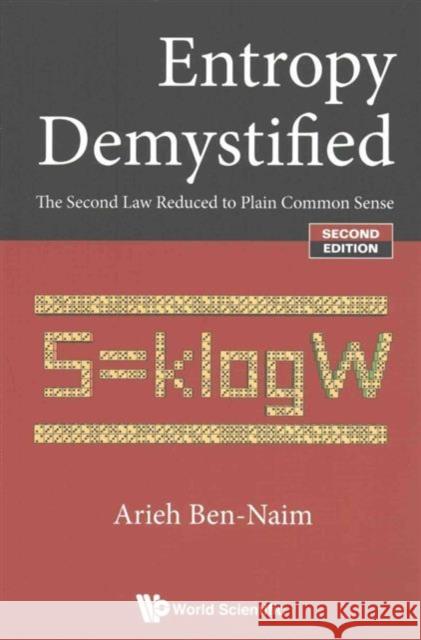 Entropy Demystified: The Second Law Reduced to Plain Common Sense (Second Edition) Arieh Ben-Naim 9789813100121
