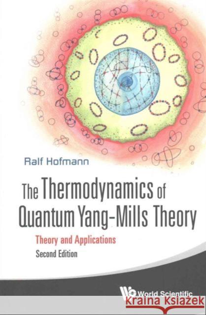 Thermodynamics of Quantum Yang-Mills Theory, The: Theory and Applications (Second Edition) Hofmann, Ralf 9789813100480