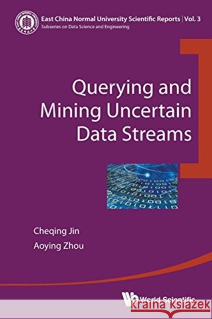 Querying and Mining Uncertain Data Streams Jin, Cheqing 9789813108783 World Scientific Publishing Company