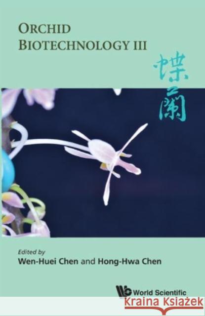 Orchid Biotechnology III Hong-Hwa Chen Wen-Huei Chen 9789813109216 World Scientific Publishing Company
