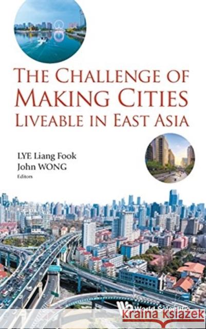 The Challenge of Making Cities Liveable in East Asia John Wong Liang Fook Lye 9789813109735 World Scientific Publishing Company